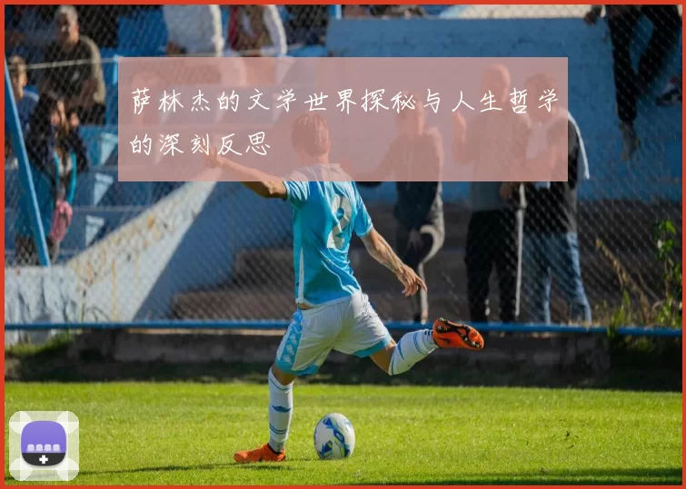 萨林杰的文学世界探秘与人生哲学的深刻反思